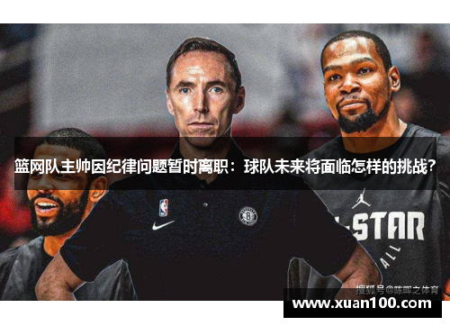 篮网队主帅因纪律问题暂时离职：球队未来将面临怎样的挑战？