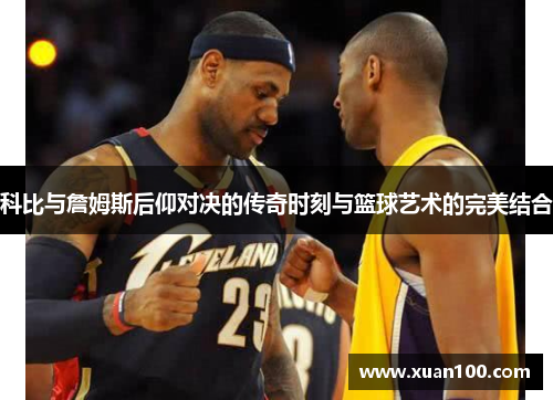 科比与詹姆斯后仰对决的传奇时刻与篮球艺术的完美结合