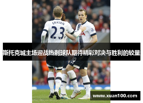 斯托克城主场迎战热刺球队期待精彩对决与胜利的较量